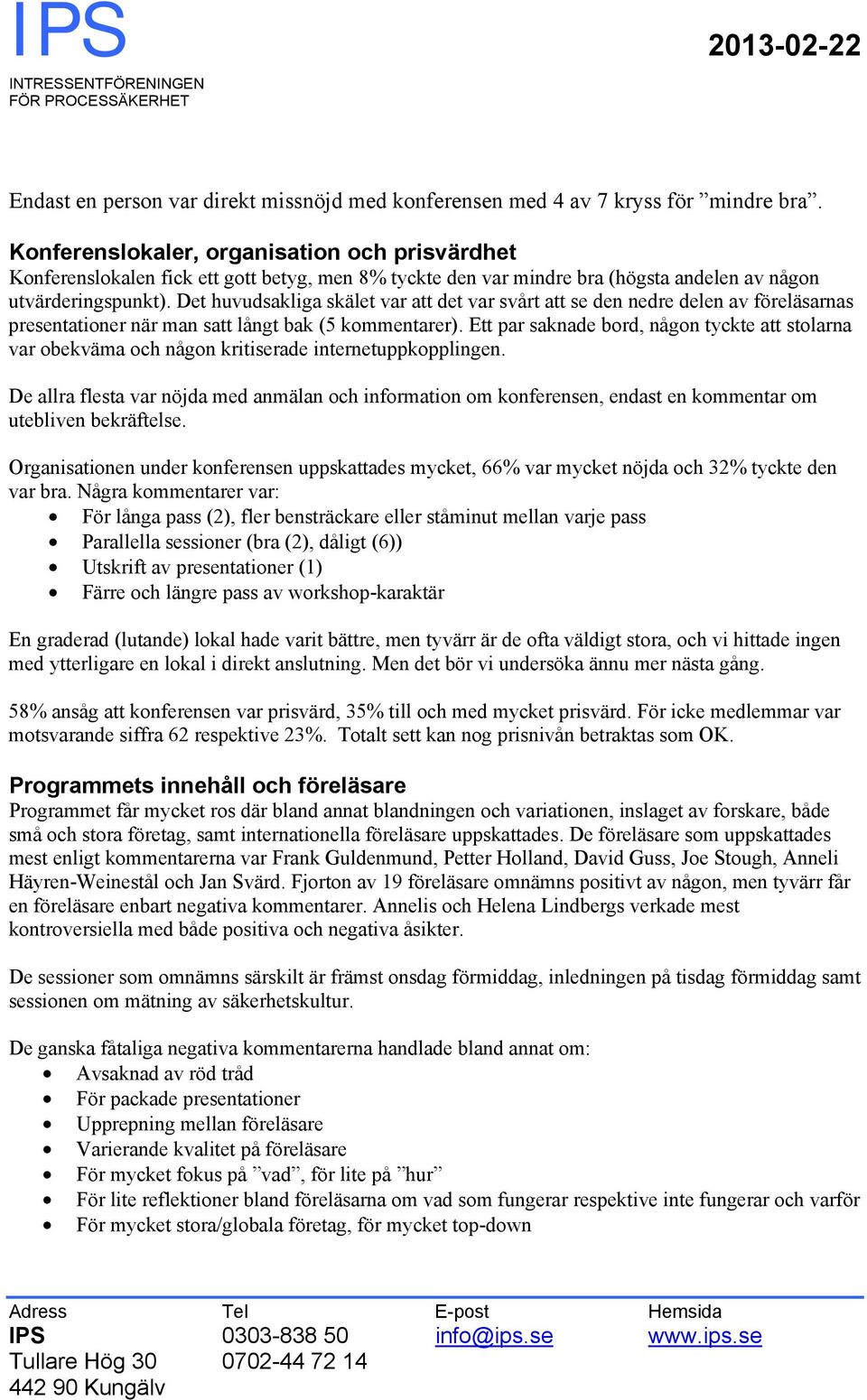 Det huvudsakliga skälet var att det var svårt att se den nedre delen av föreläsarnas presentationer när man satt långt bak (5 kommentarer).