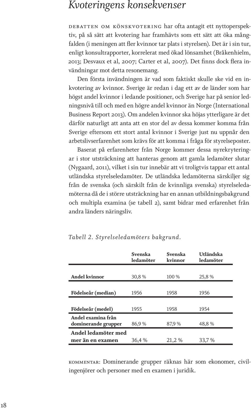 Det finns dock flera invändningar mot detta resonemang. Den första invändningen är vad som faktiskt skulle ske vid en inkvotering av kvinnor.