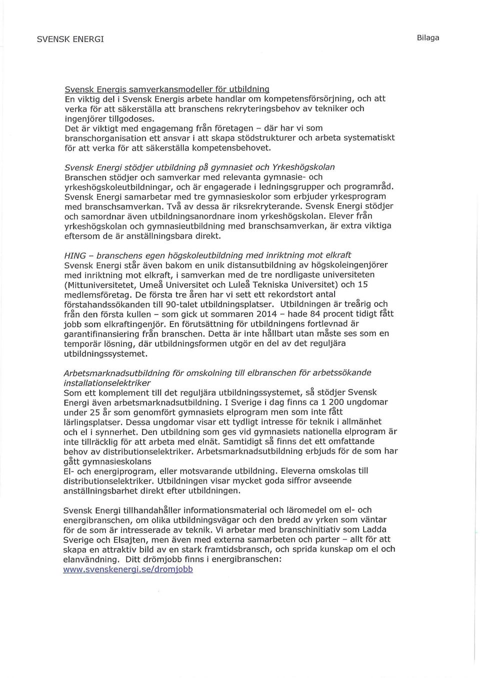 Oet är viktigt med engagemang från företagen^där har vi som branschorganisation ett ansvariatt skapa stödstrukturer och arbeta systematiskt för att verka för att säkerställa kompetensbehovet.