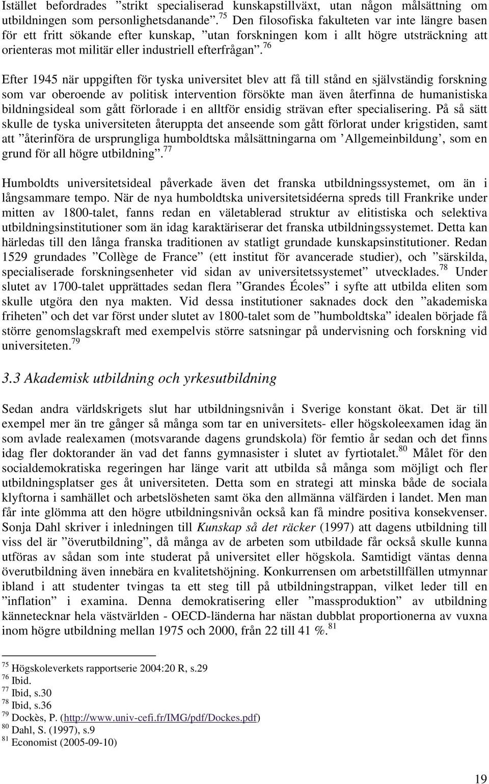 76 Efter 1945 när uppgiften för tyska universitet blev att få till stånd en självständig forskning som var oberoende av politisk intervention försökte man även återfinna de humanistiska