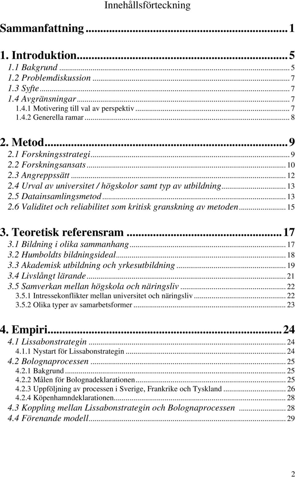 5 Datainsamlingsmetod... 13 2.6 Validitet och reliabilitet som kritisk granskning av metoden... 15 3. Teoretisk referensram...17 3.1 Bildning i olika sammanhang... 17 3.2 Humboldts bildningsideal.