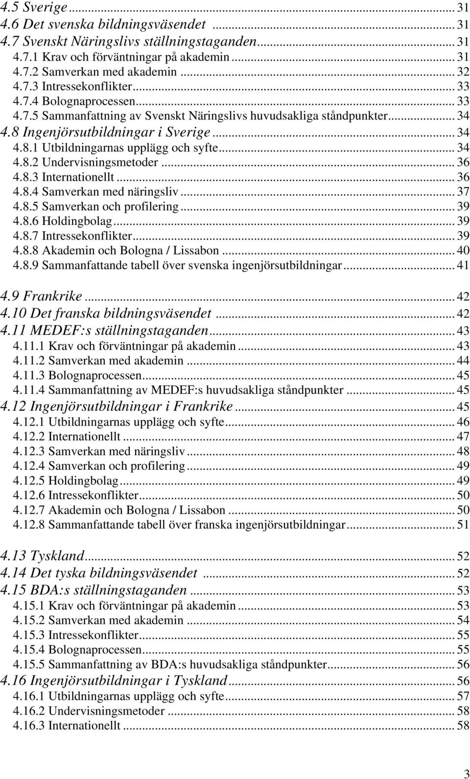 .. 36 4.8.3 Internationellt... 36 4.8.4 Samverkan med näringsliv... 37 4.8.5 Samverkan och profilering... 39 4.8.6 Holdingbolag... 39 4.8.7 Intressekonflikter... 39 4.8.8 Akademin och Bologna / Lissabon.