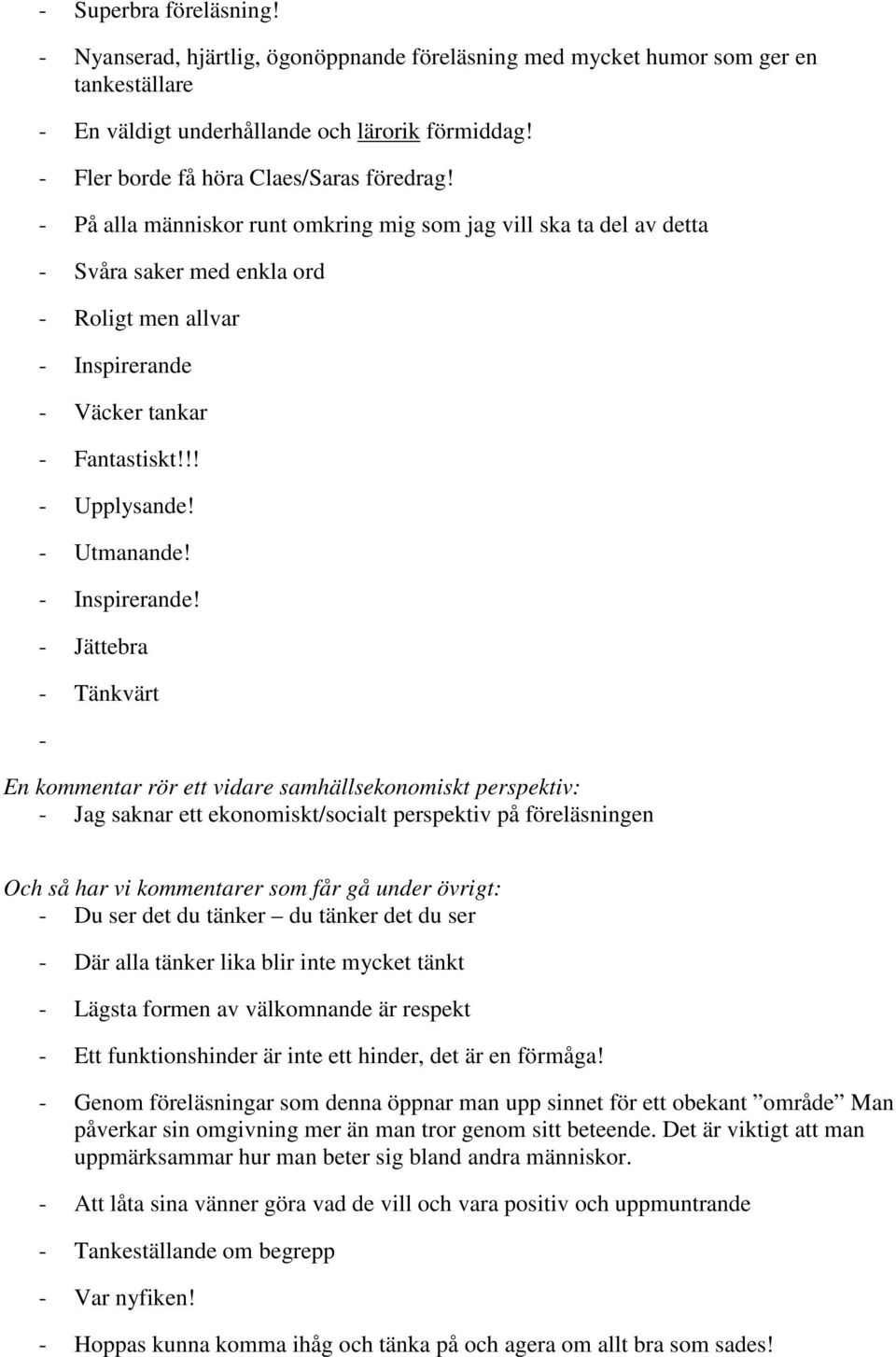 - På alla människor runt omkring mig som jag vill ska ta del av detta - Svåra saker med enkla ord - Roligt men allvar - Inspirerande - Väcker tankar - Fantastiskt!!! - Upplysande! - Utmanande!