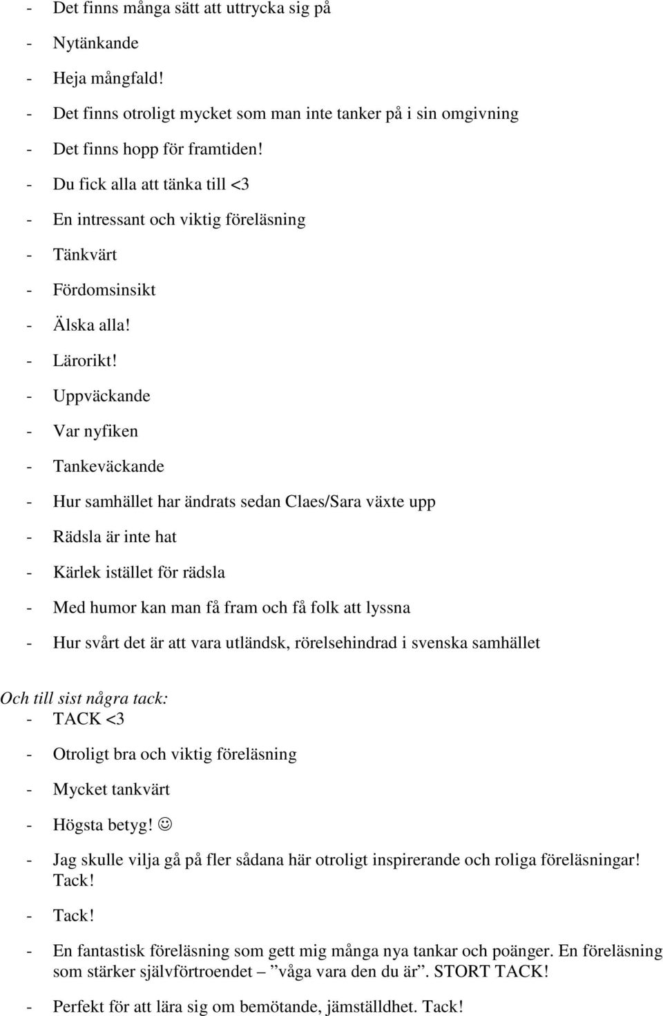 - Uppväckande - Var nyfiken - Tankeväckande - Hur samhället har ändrats sedan Claes/Sara växte upp - Rädsla är inte hat - Kärlek istället för rädsla - Med humor kan man få fram och få folk att lyssna