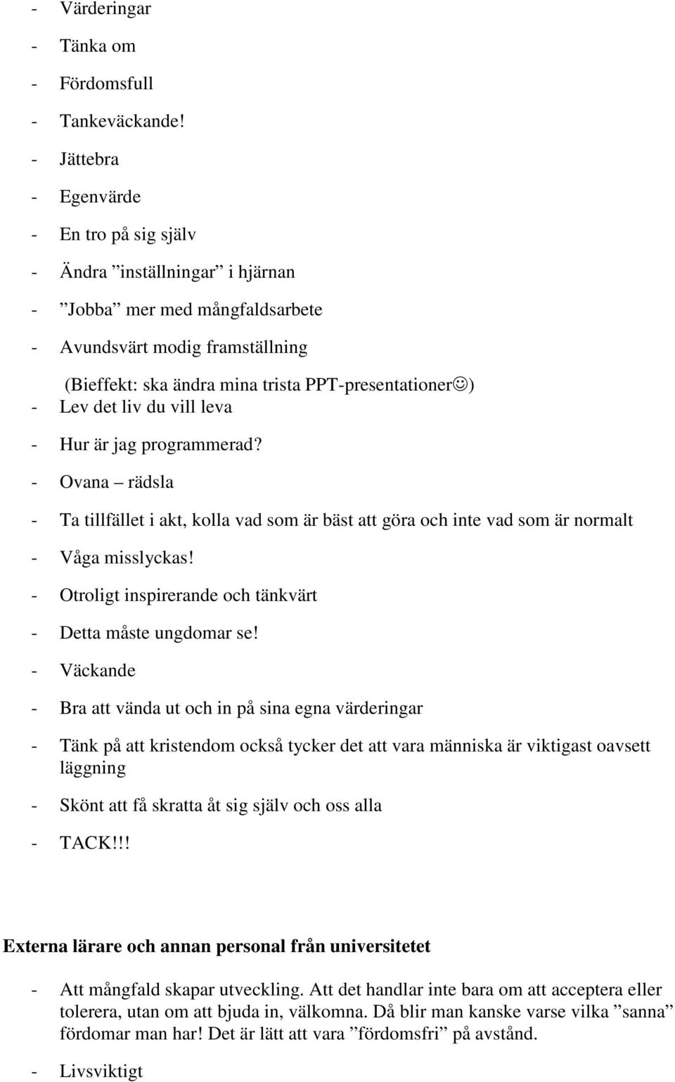 Lev det liv du vill leva - Hur är jag programmerad? - Ovana rädsla - Ta tillfället i akt, kolla vad som är bäst att göra och inte vad som är normalt - Våga misslyckas!