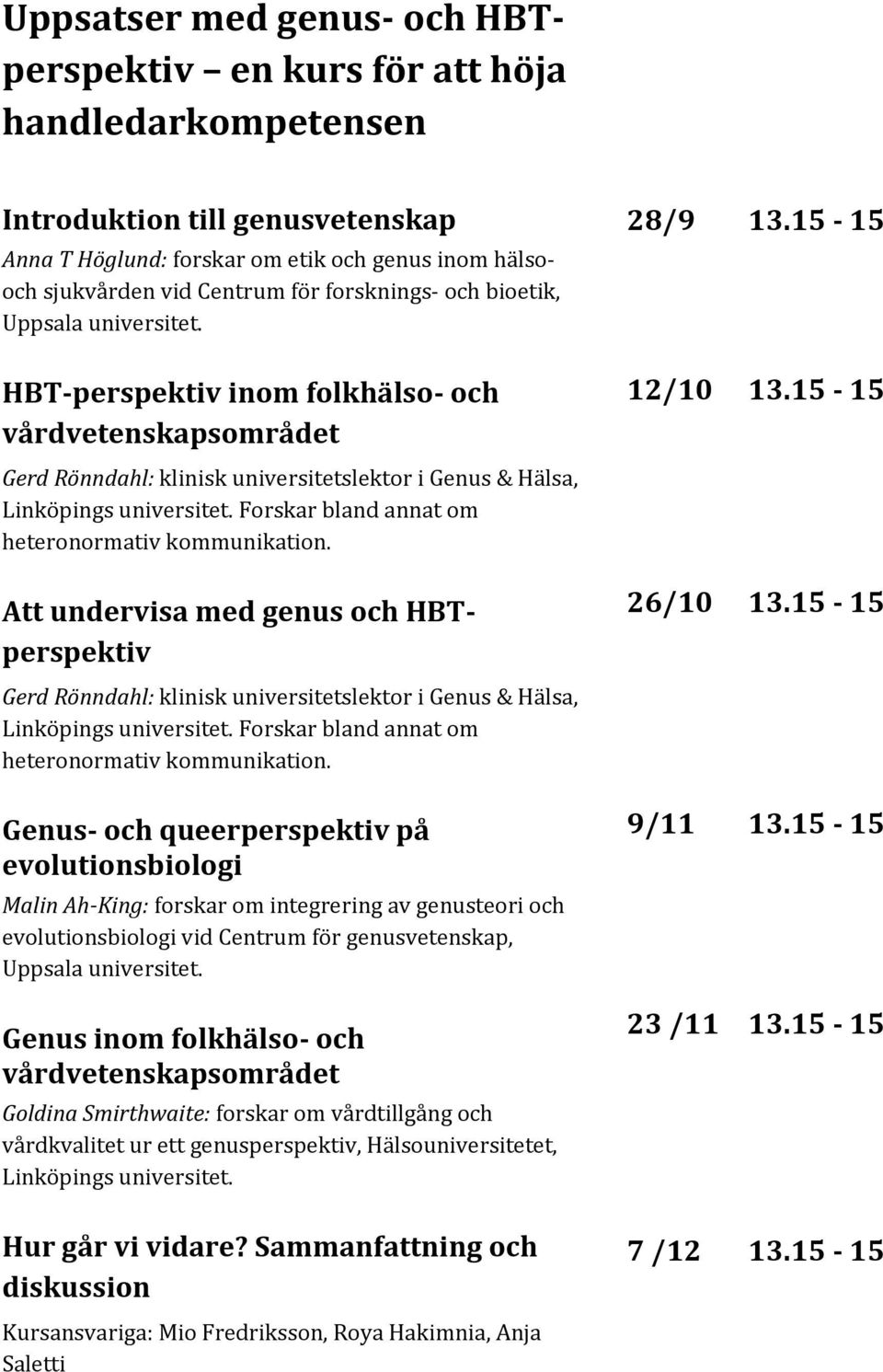 Forskar bland annat om heteronormativ kommunikation. Att undervisa med genus och HBTperspektiv Gerd Rönndahl: klinisk universitetslektor i Genus & Hälsa, Linköpings universitet.