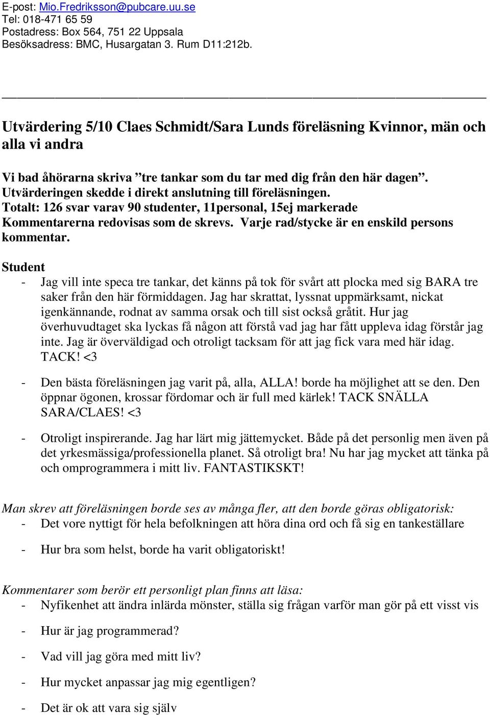 Utvärderingen skedde i direkt anslutning till föreläsningen. Totalt: 126 svar varav 90 studenter, 11personal, 15ej markerade Kommentarerna redovisas som de skrevs.