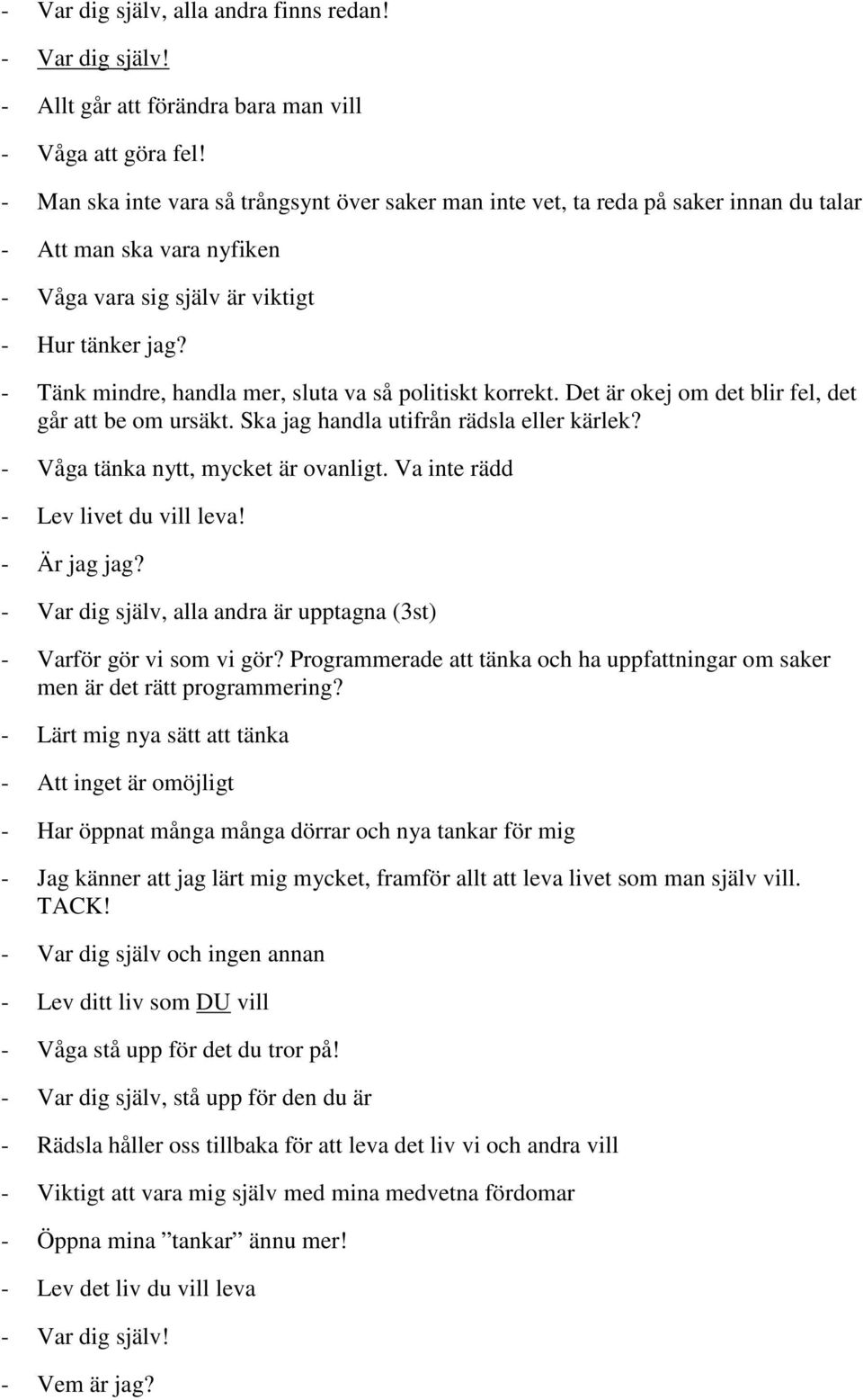 - Tänk mindre, handla mer, sluta va så politiskt korrekt. Det är okej om det blir fel, det går att be om ursäkt. Ska jag handla utifrån rädsla eller kärlek? - Våga tänka nytt, mycket är ovanligt.