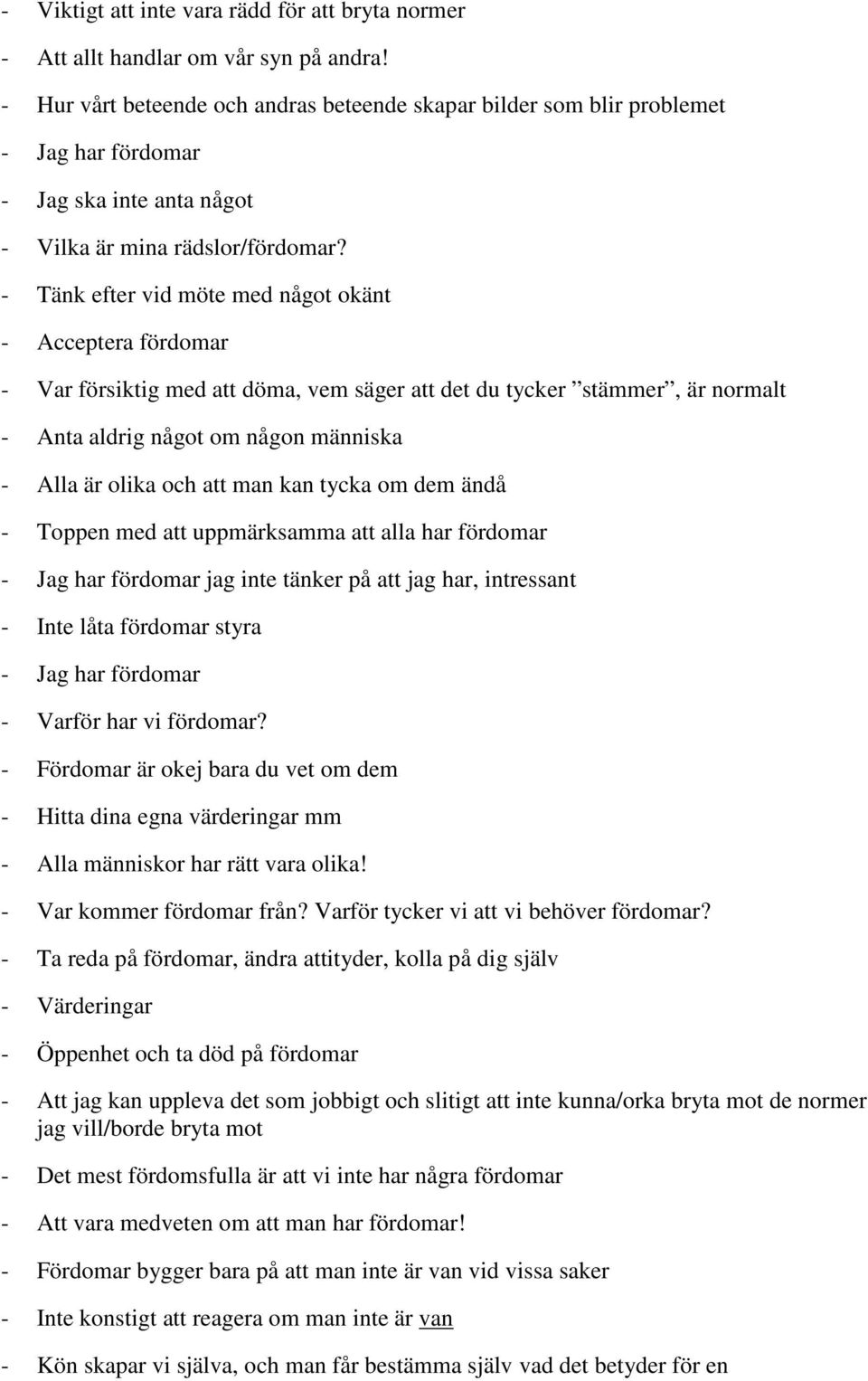 - Tänk efter vid möte med något okänt - Acceptera fördomar - Var försiktig med att döma, vem säger att det du tycker stämmer, är normalt - Anta aldrig något om någon människa - Alla är olika och att