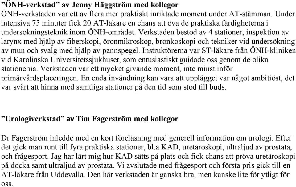 Verkstaden bestod av 4 stationer; inspektion av larynx med hjälp av fiberskopi, öronmikroskop, bronkoskopi och tekniker vid undersökning av mun och svalg med hjälp av pannspegel.