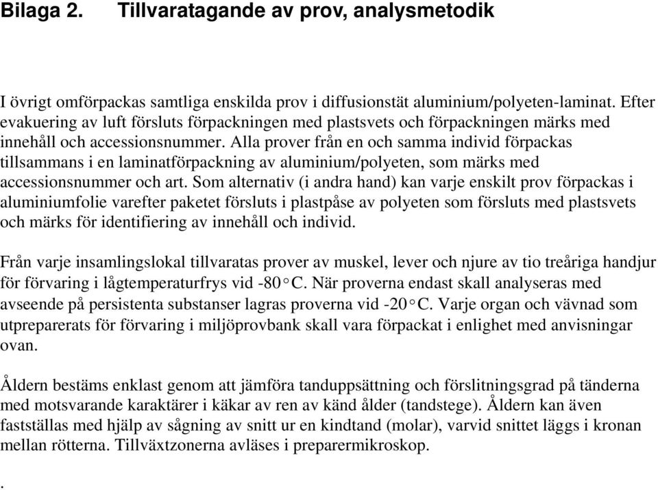 Alla prover från en och samma individ förpackas tillsammans i en laminatförpackning av aluminium/polyeten, som märks med accessionsnummer och art.