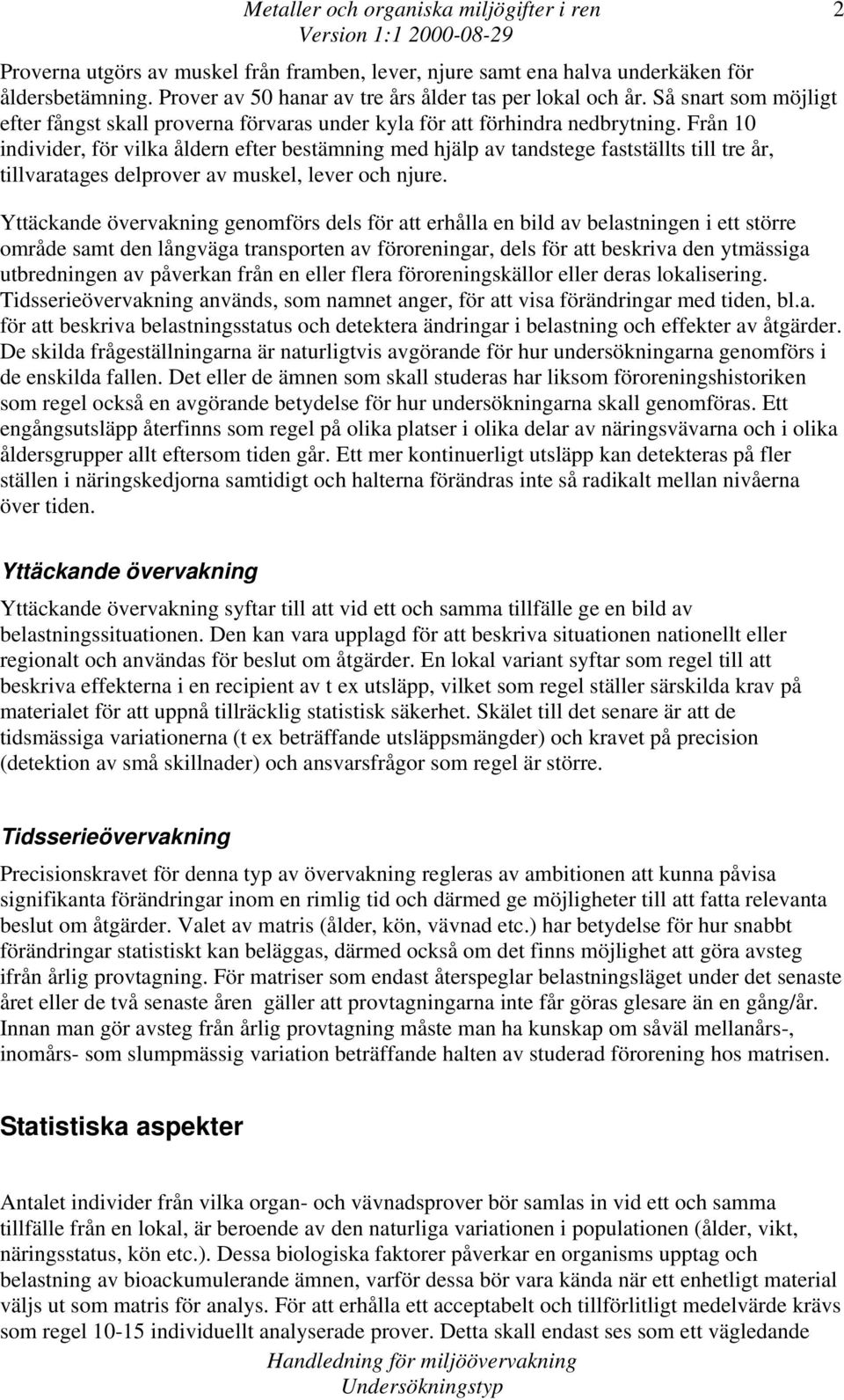 Från 10 individer, för vilka åldern efter bestämning med hjälp av tandstege fastställts till tre år, tillvaratages delprover av muskel, lever och njure.