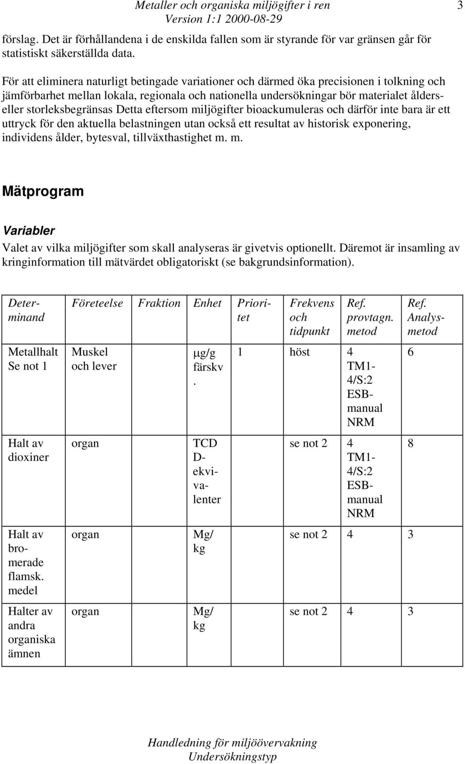 storleksbegränsas Detta eftersom miljögifter bioackumuleras och därför inte bara är ett uttryck för den aktuella belastningen utan också ett resultat av historisk exponering, individens ålder,