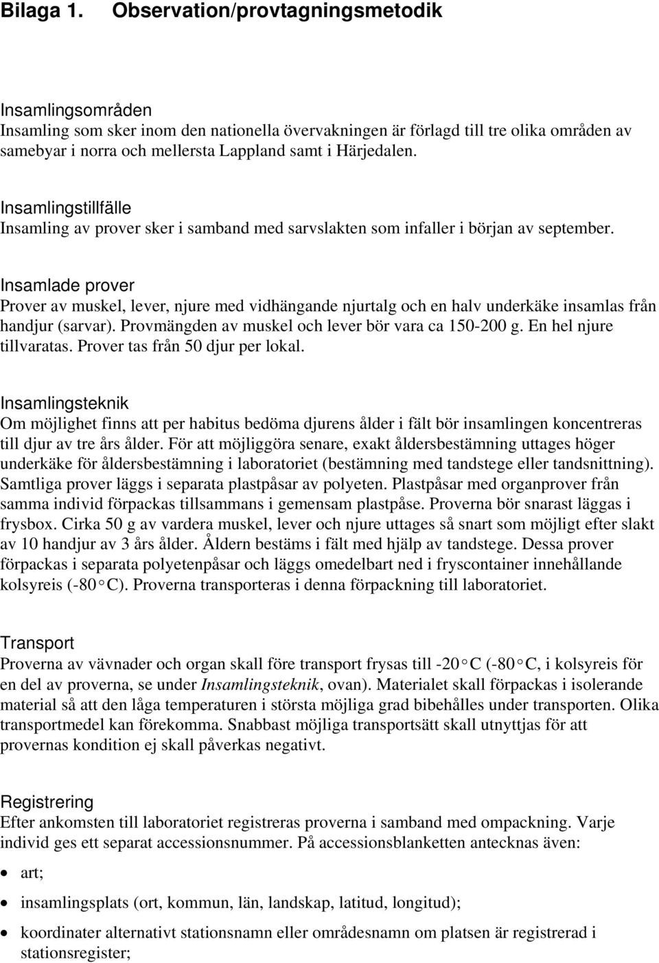 Insamlingstillfälle Insamling av prover sker i samband med sarvslakten som infaller i början av september.