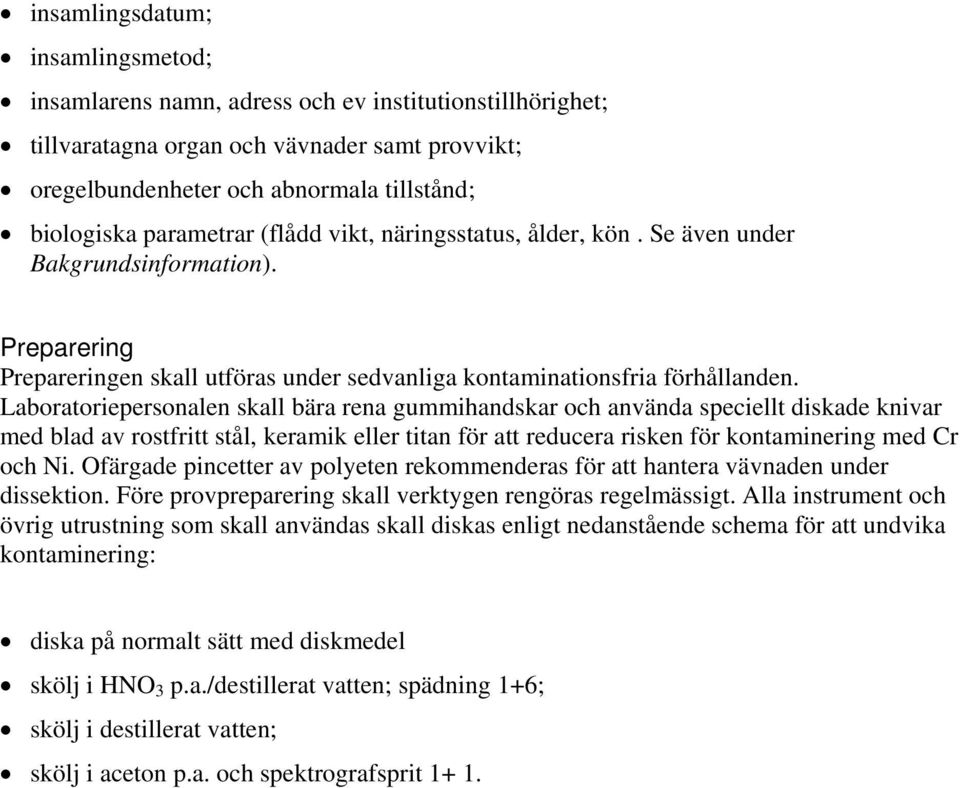 Laboratoriepersonalen skall bära rena gummihandskar och använda speciellt diskade knivar med blad av rostfritt stål, keramik eller titan för att reducera risken för kontaminering med Cr och Ni.