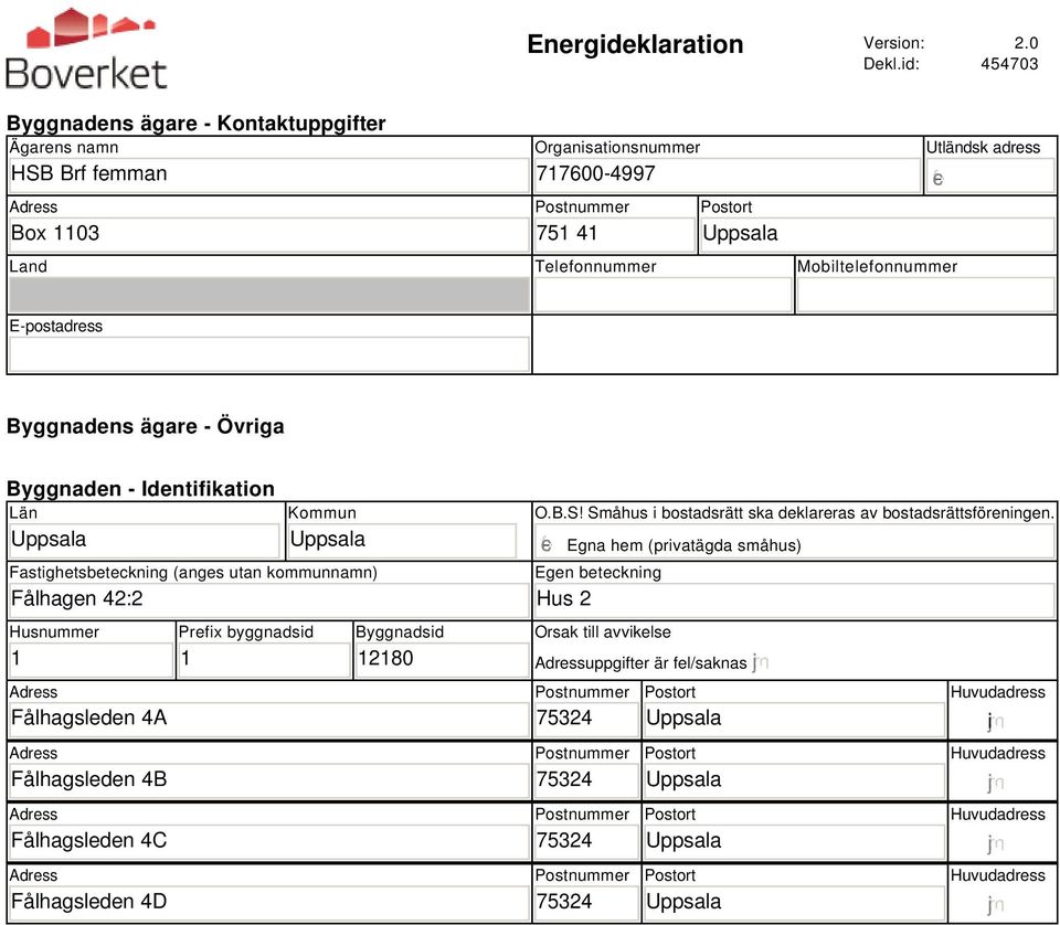 Mobiltelefonnummer Utländsk adress E-postadress Byggnadens ägare - Övriga Byggnaden - Identifikation Län Kommun Fastighetsbeteckning (anges utan kommunnamn)