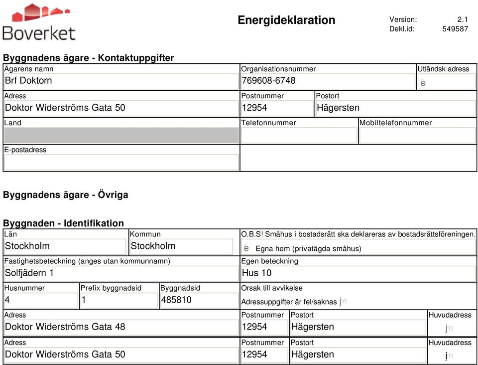 Mobiltelefonnummer Utländsk adress E-postadress Byggnadens ägare - Övriga Byggnaden - Identifikation Län Stockholm Kommun Stockholm Fastighetsbeteckning (anges utan kommunnamn) Solfjädern 1 Husnummer