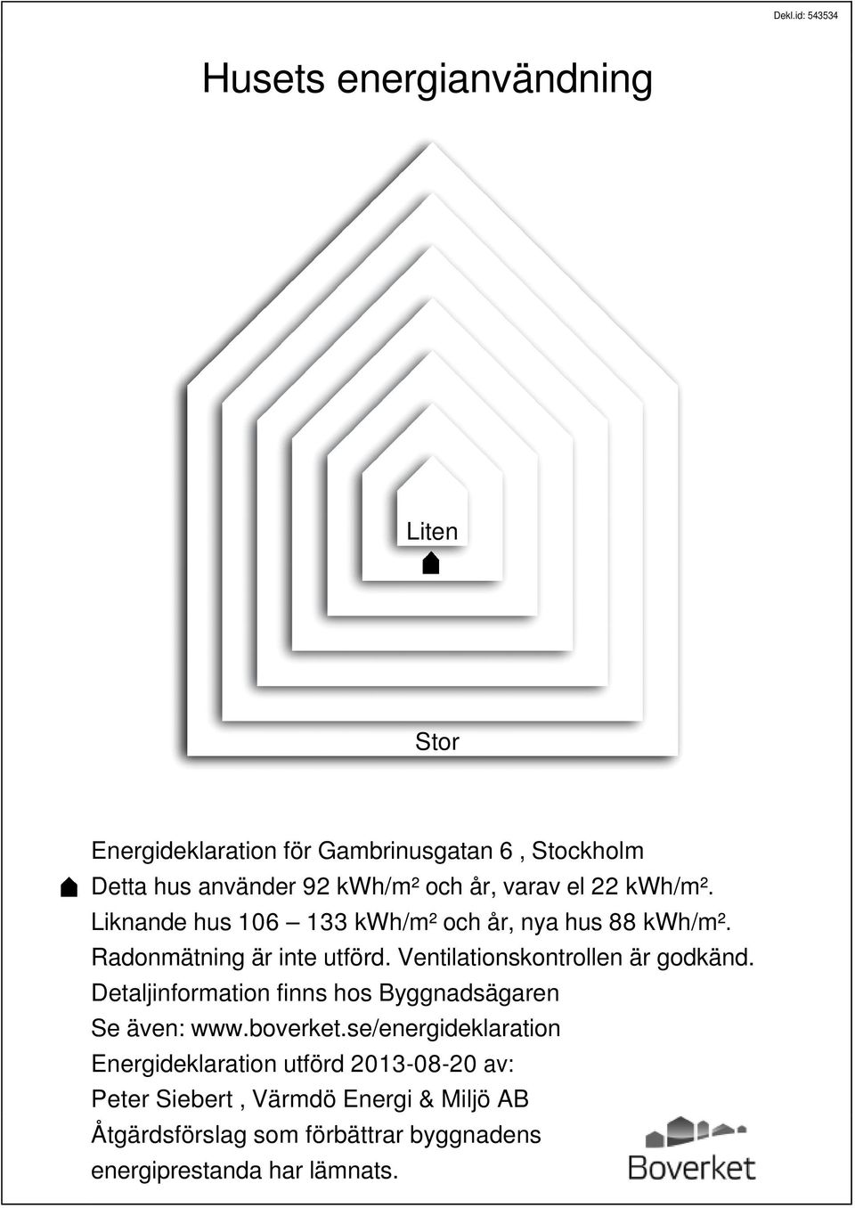 Ventilationskontrollen är godkänd. Detaljinformation finns hos Byggnadsägaren Se även: www.boverket.