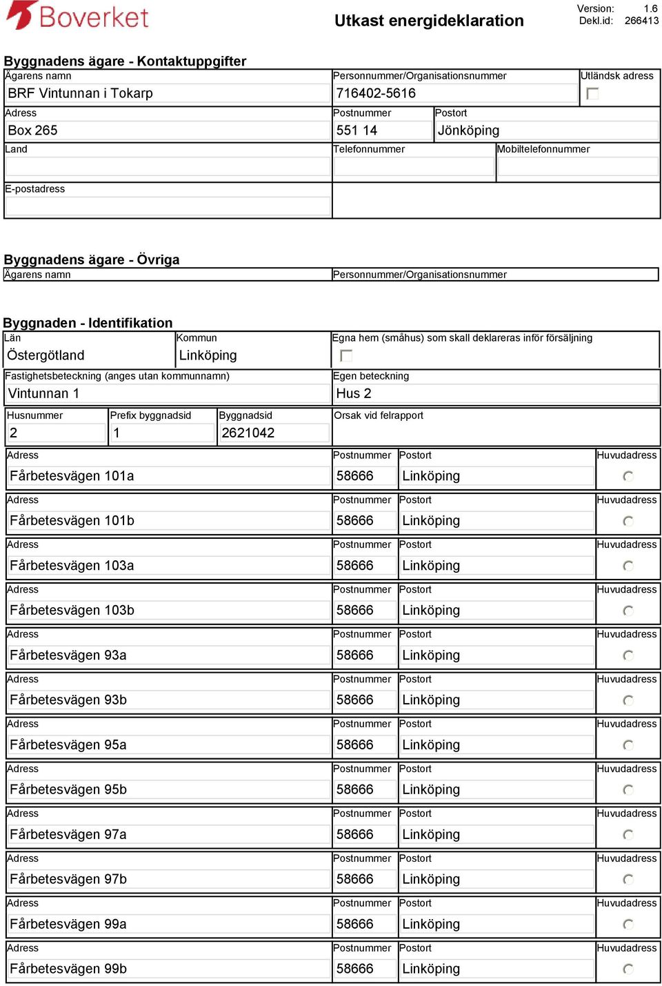 Mobiltelefonnummer Utländsk adress E-postadress Byggnadens ägare - Övriga Ägarens namn Personnummer/Organisationsnummer Byggnaden - Identifikation Län Kommun Östergötland Linköping