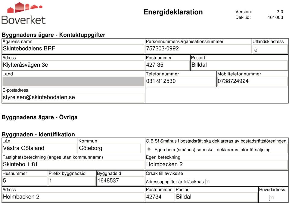 Identifikation Län Västra Götaland Kommun Göteborg Fastighetsbeteckning (anges utan kommunnamn) Skintebo 1:81 Husnummer 5 Adress Holmbacken 2 Prefix byggnadsid 1 Byggnadsid 1648537 O.B.S! Småhus i bostadsrätt ska deklareras av bostadsrättsföreningen.