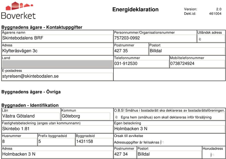 Identifikation Län Västra Götaland Kommun Göteborg Fastighetsbeteckning (anges utan kommunnamn) Skintebo 1:81 Husnummer 8 Adress Holmbacken 3 N Prefix byggnadsid 5 Byggnadsid 1431158 O.B.S! Småhus i bostadsrätt ska deklareras av bostadsrättsföreningen.