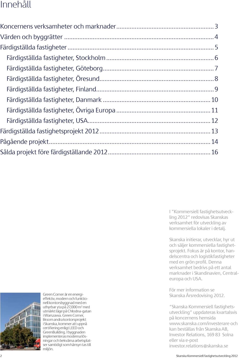 ..12 Färdigställda fastighetsprojekt 2012...13 Pågående projekt...14 Sålda projekt före färdigställande 2012.