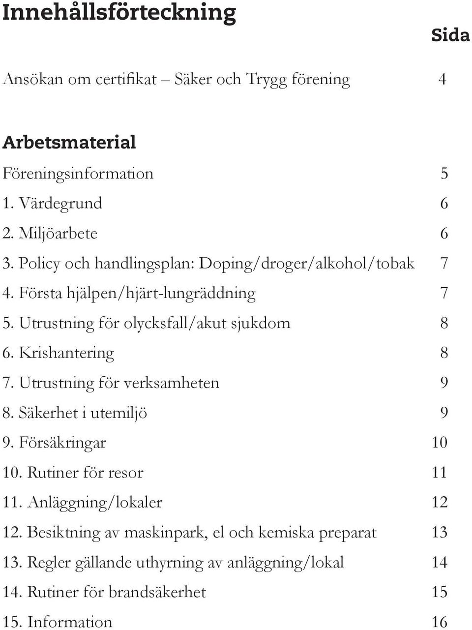 Krishantering 8 7. Utrustning för verksamheten 9 8. Säkerhet i utemiljö 9 9. Försäkringar 10 10. Rutiner för resor 11 11. Anläggning/lokaler 12 12.