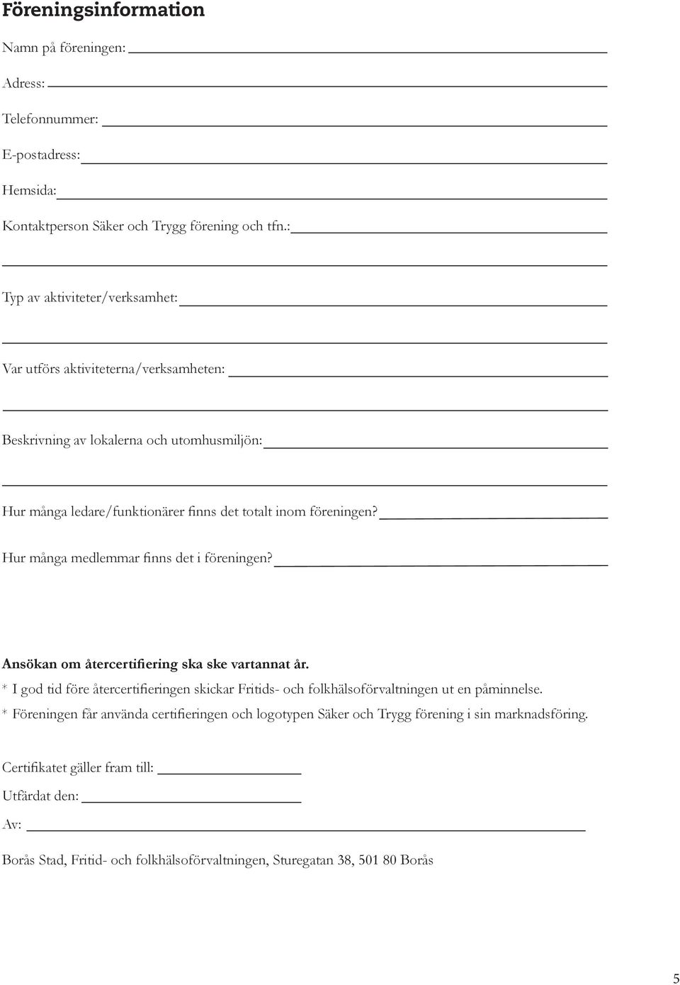 Hur många medlemmar finns det i föreningen? Ansökan om återcertifiering ska ske vartannat år.