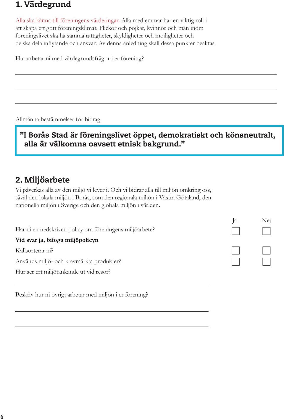 Hur arbetar ni med värdegrundsfrågor i er förening? Allmänna bestämmelser för bidrag I Borås Stad är föreningslivet öppet, demokratiskt och könsneutralt, alla är välkomna oavsett etnisk bakgrund. 2.