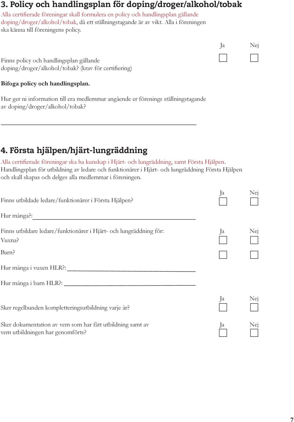 Hur ger ni information till era medlemmar angående er förenings ställningstagande av doping/droger/alkohol/tobak? 4.
