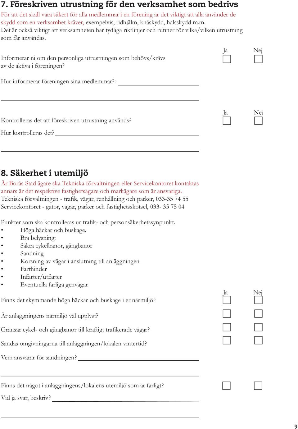 Informerar ni om den personliga utrustningen som behövs/krävs av de aktiva i föreningen? Hur informerar föreningen sina medlemmar?: Kontrolleras det att föreskriven utrustning används?