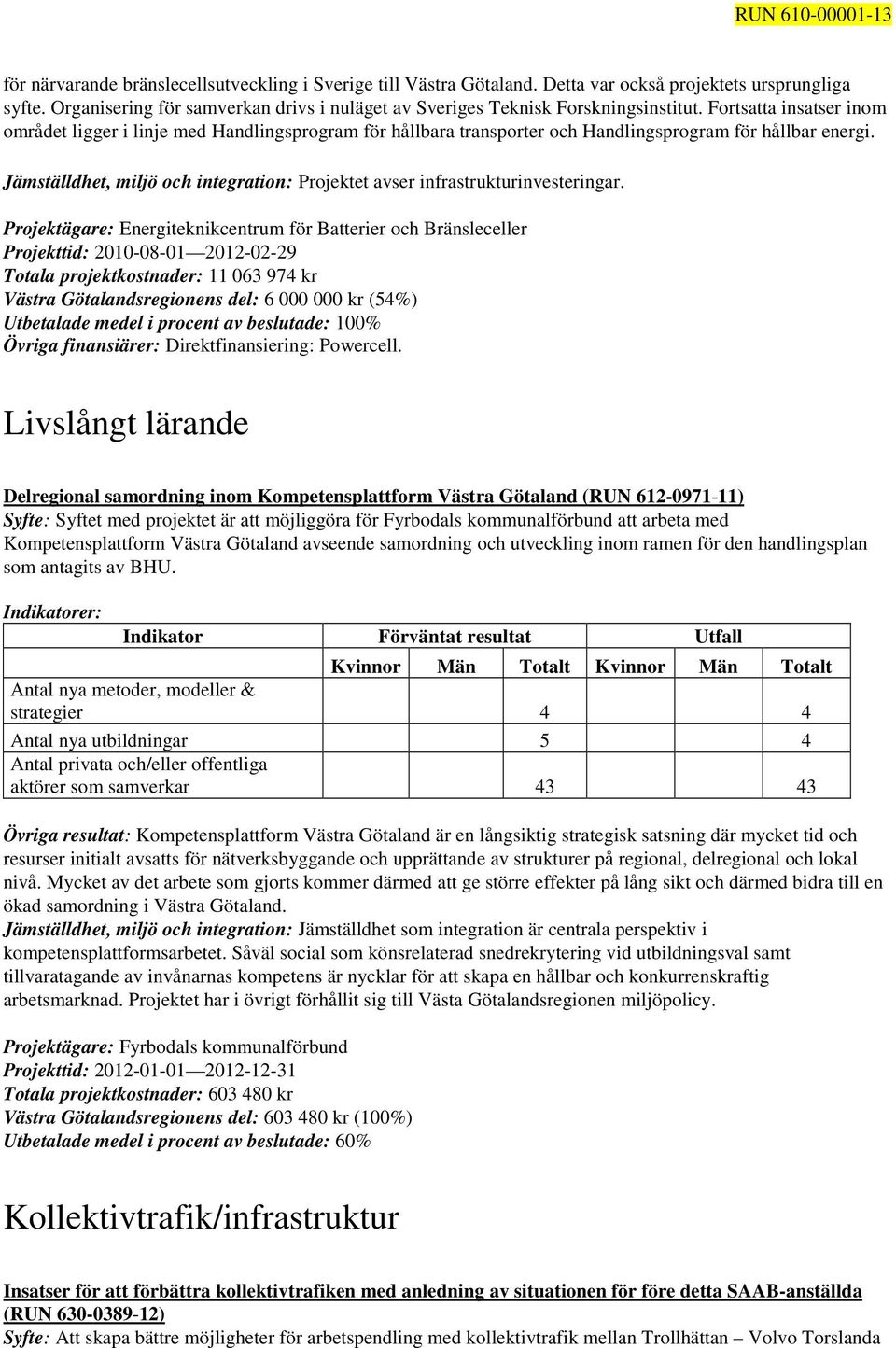 Jämställdhet, miljö och integration: Projektet avser infrastrukturinvesteringar.