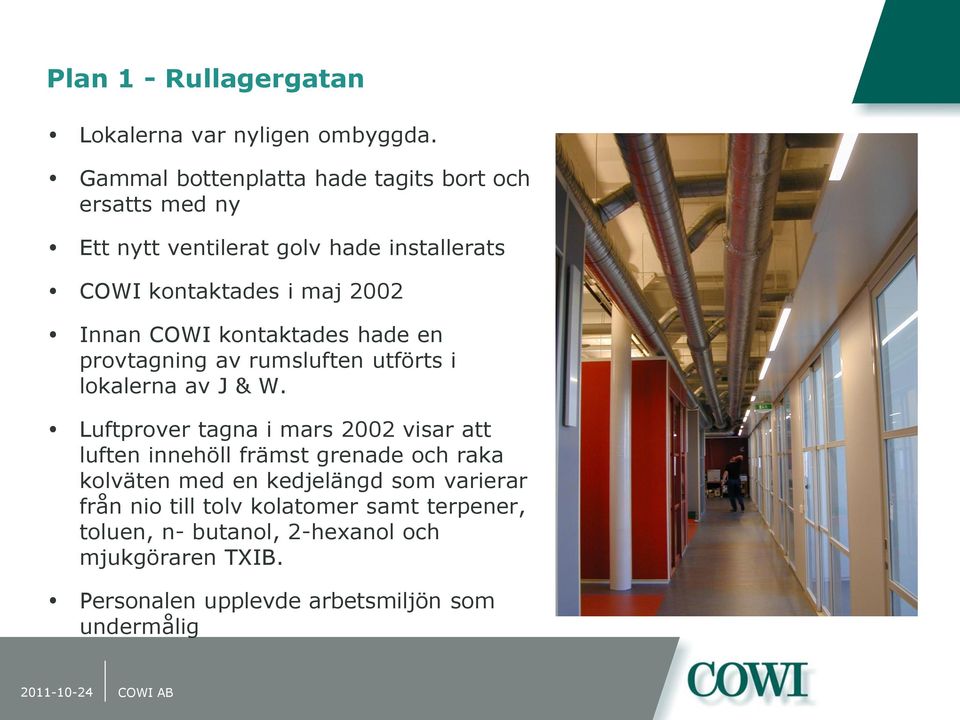 COWI kontaktades hade en provtagning av rumsluften utförts i lokalerna av J & W.