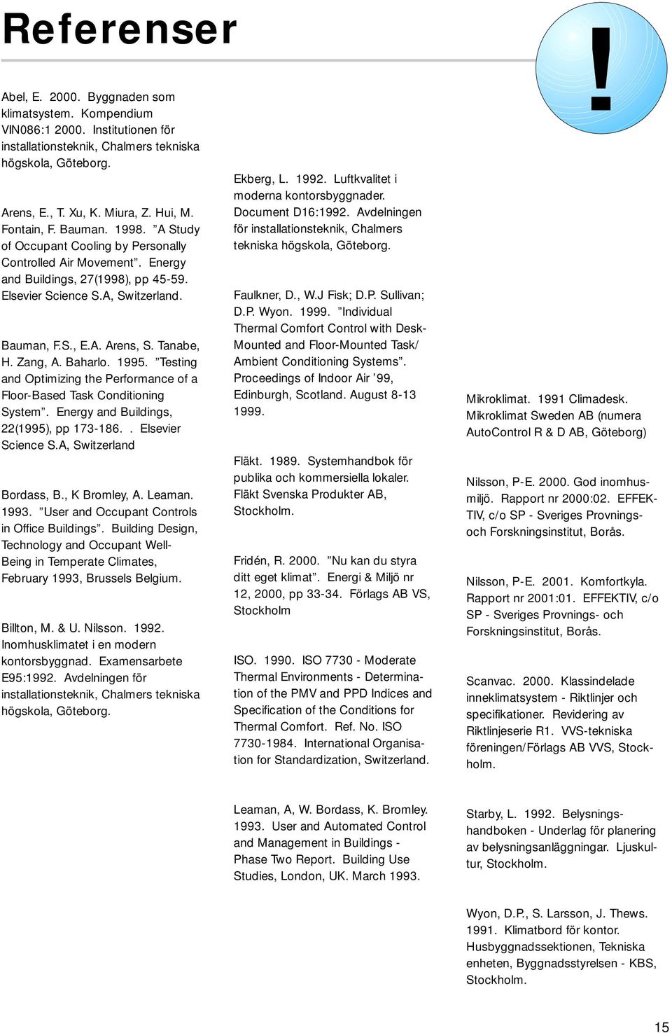 Tanabe, H. Zang, A. Baharlo. 1995. Testing and Optimizing the Performance of a Floor-Based Task Conditioning System. Energy and Buildings, 22(1995), pp 173-186.. Elsevier Science S.