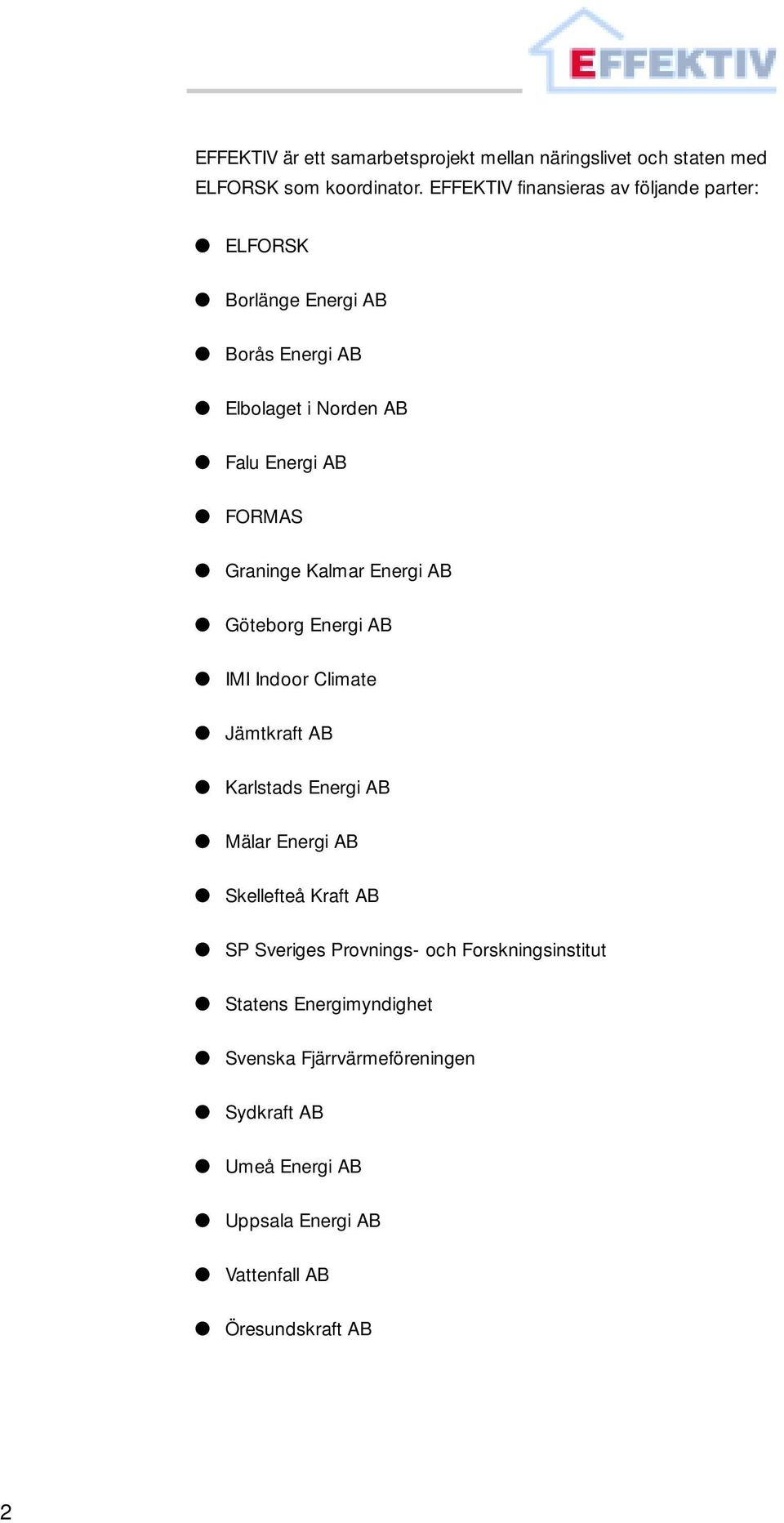 Graninge Kalmar Energi AB Göteborg Energi AB IMI Indoor Climate Jämtkraft AB Karlstads Energi AB Mälar Energi AB Skellefteå Kraft AB