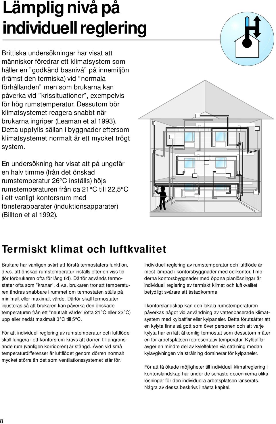 Detta uppfylls sällan i byggnader eftersom klimatsystemet normalt är ett mycket trögt system.