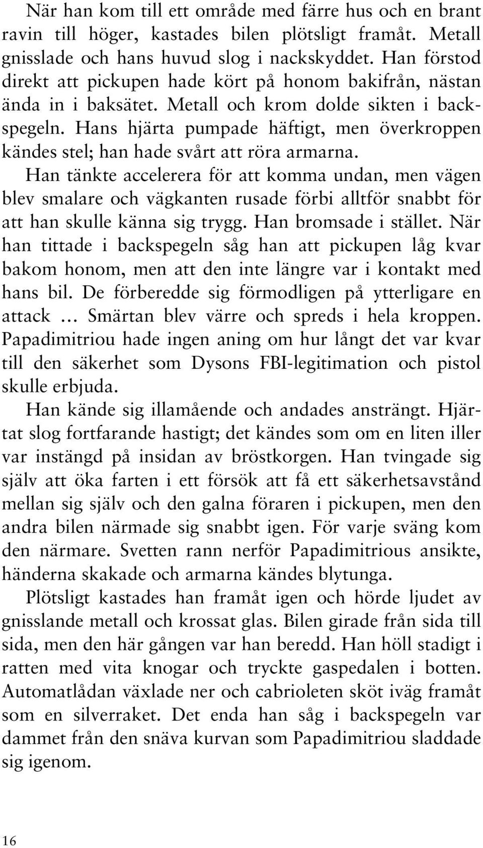 Hans hjärta pumpade häftigt, men överkroppen kändes stel; han hade svårt att röra armarna.