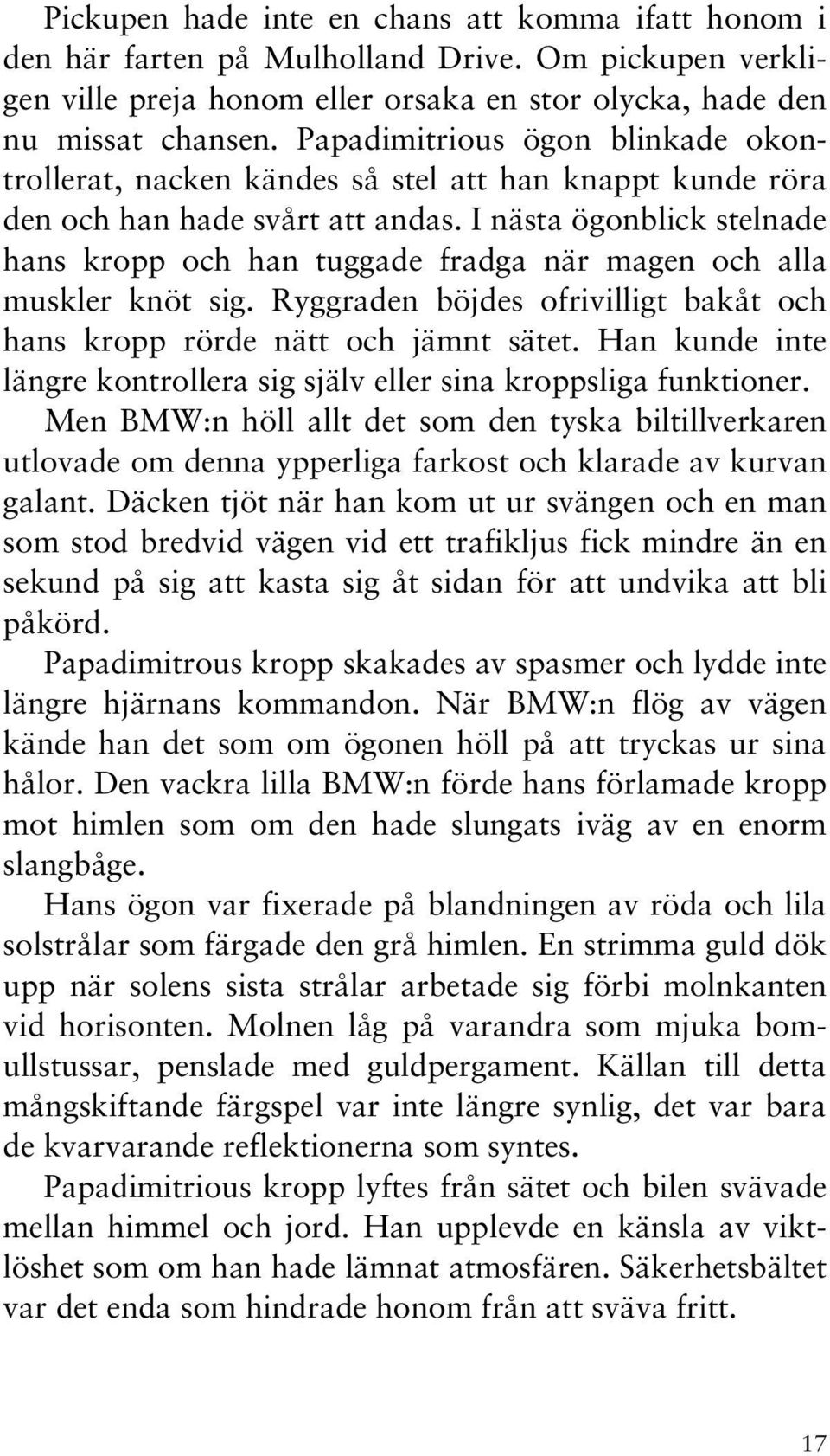 I nästa ögonblick stelnade hans kropp och han tuggade fradga när magen och alla muskler knöt sig. Ryggraden böjdes ofrivilligt bakåt och hans kropp rörde nätt och jämnt sätet.