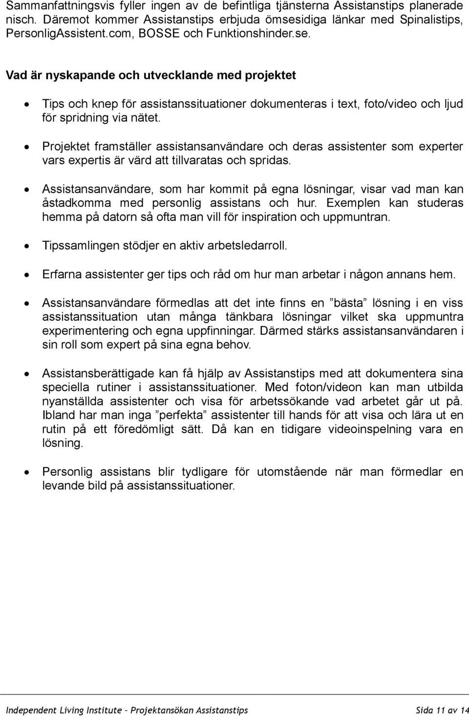 Projektet framställer assistansanvändare och deras assistenter som experter vars expertis är värd att tillvaratas och spridas.