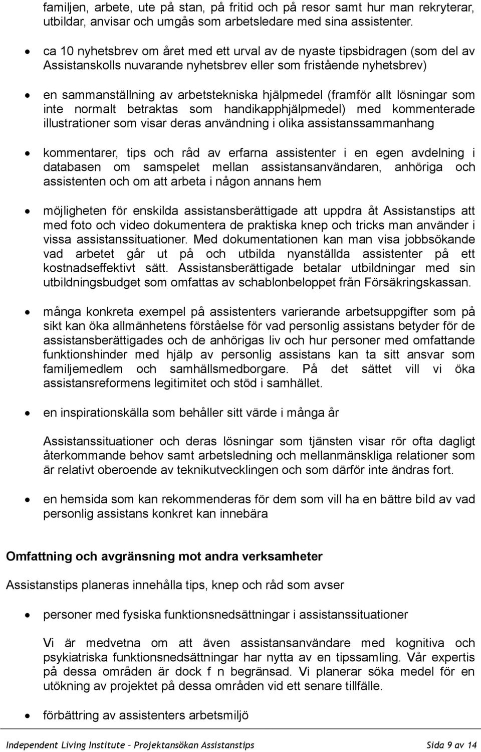 (framför allt lösningar som inte normalt betraktas som handikapphjälpmedel) med kommenterade illustrationer som visar deras användning i olika assistanssammanhang kommentarer, tips och råd av erfarna