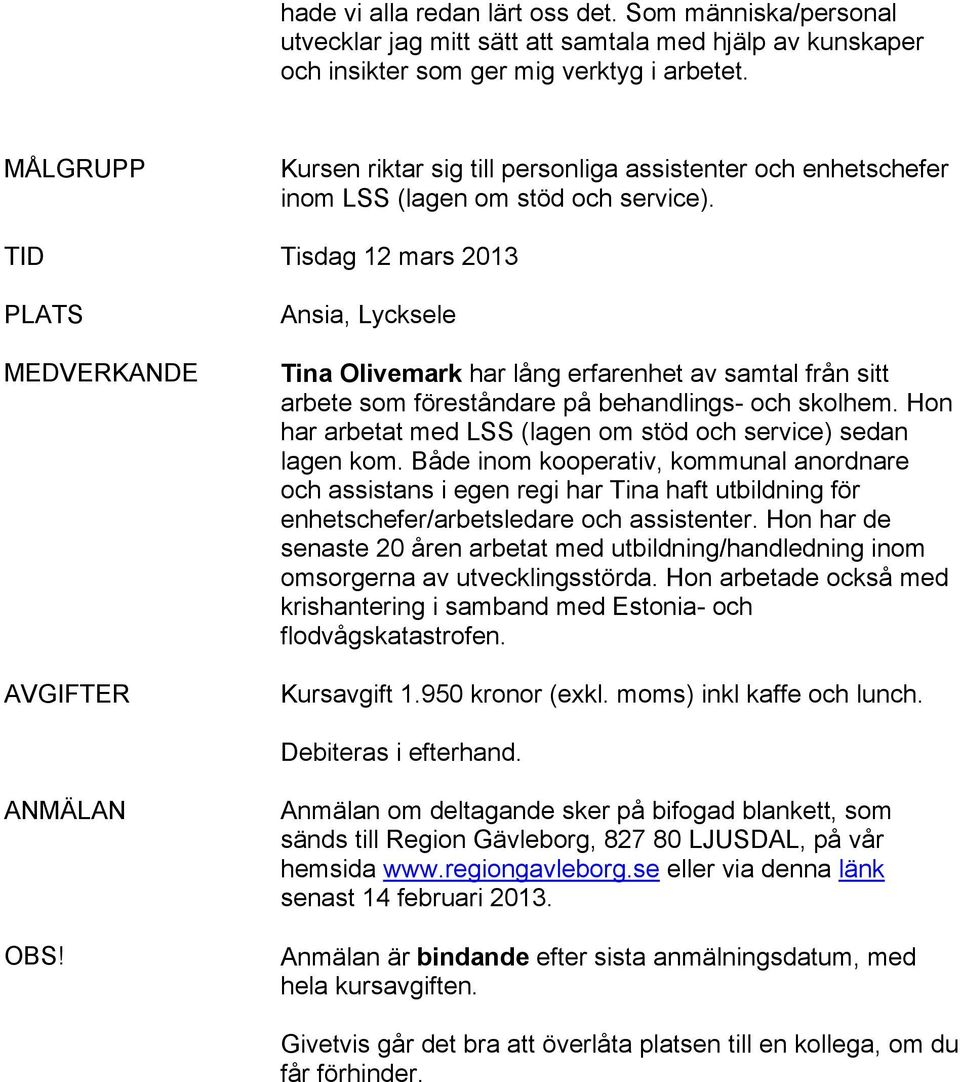 TID Tisdag 12 mars 2013 PLATS MEDVERKANDE AVGIFTER Ansia, Lycksele Tina Olivemark har lång erfarenhet av samtal från sitt arbete som föreståndare på behandlings- och skolhem.