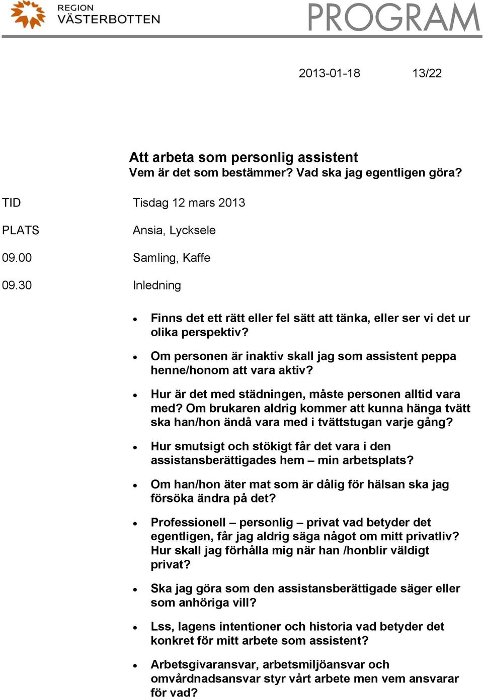 Hur är det med städningen, måste personen alltid vara med? Om brukaren aldrig kommer att kunna hänga tvätt ska han/hon ändå vara med i tvättstugan varje gång?