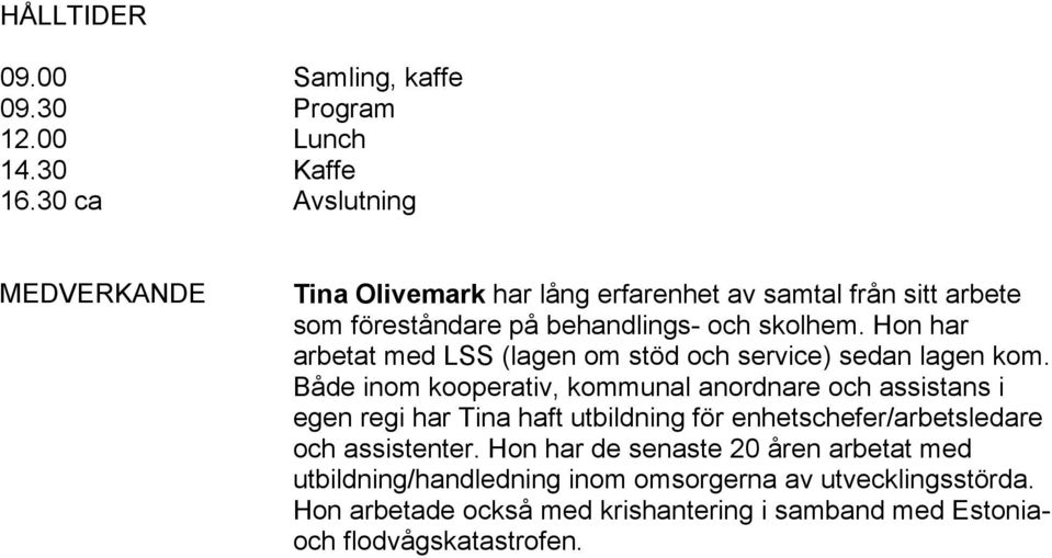Hon har arbetat med LSS (lagen om stöd och service) sedan lagen kom.