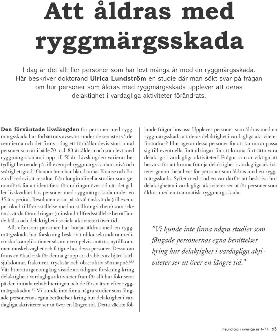 Den förväntade livslängden för personer med ryggmärgsskada har förbättrats avsevärt under de senaste två decennierna och det finns i dag ett förhållandevis stort antal personer som är i både 70- och