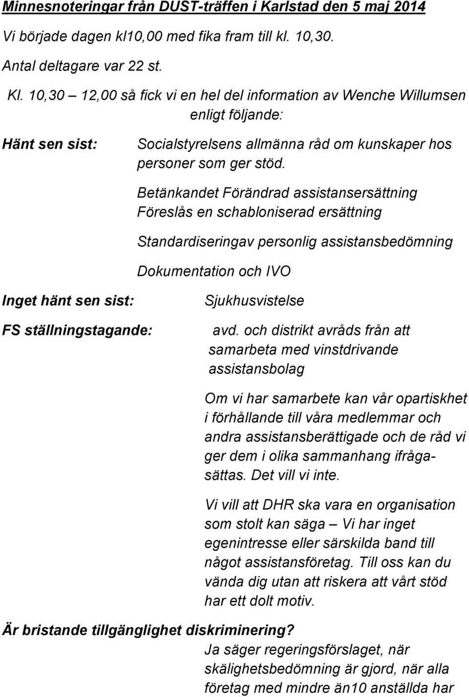 Betänkandet Förändrad assistansersättning Föreslås en schabloniserad ersättning Standardiseringav personlig assistansbedömning Dokumentation och IVO Inget hänt sen sist: FS ställningstagande: