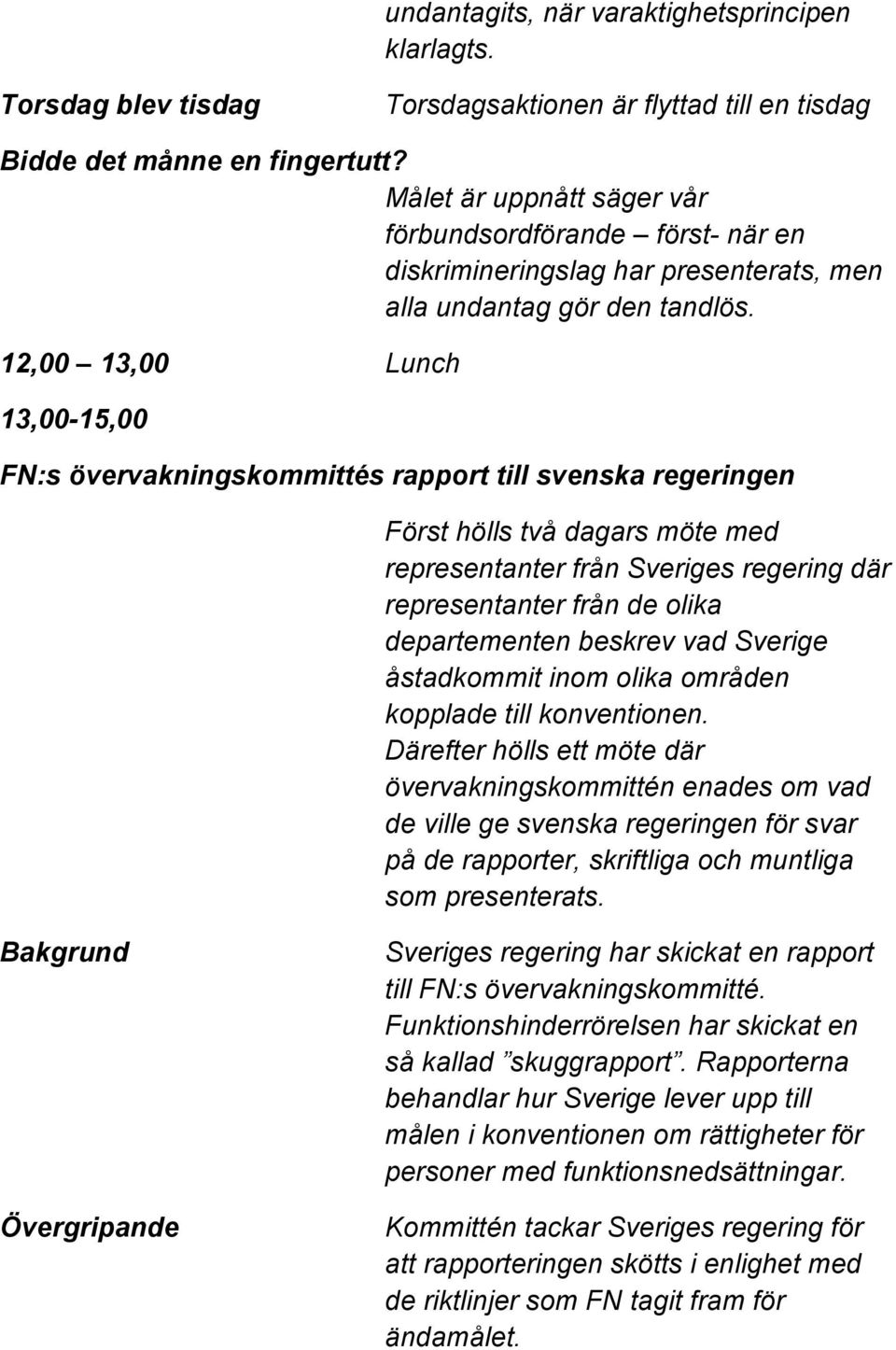 12,00 13,00 Lunch 13,00-15,00 FN:s övervakningskommittés rapport till svenska regeringen Först hölls två dagars möte med representanter från Sveriges regering där representanter från de olika