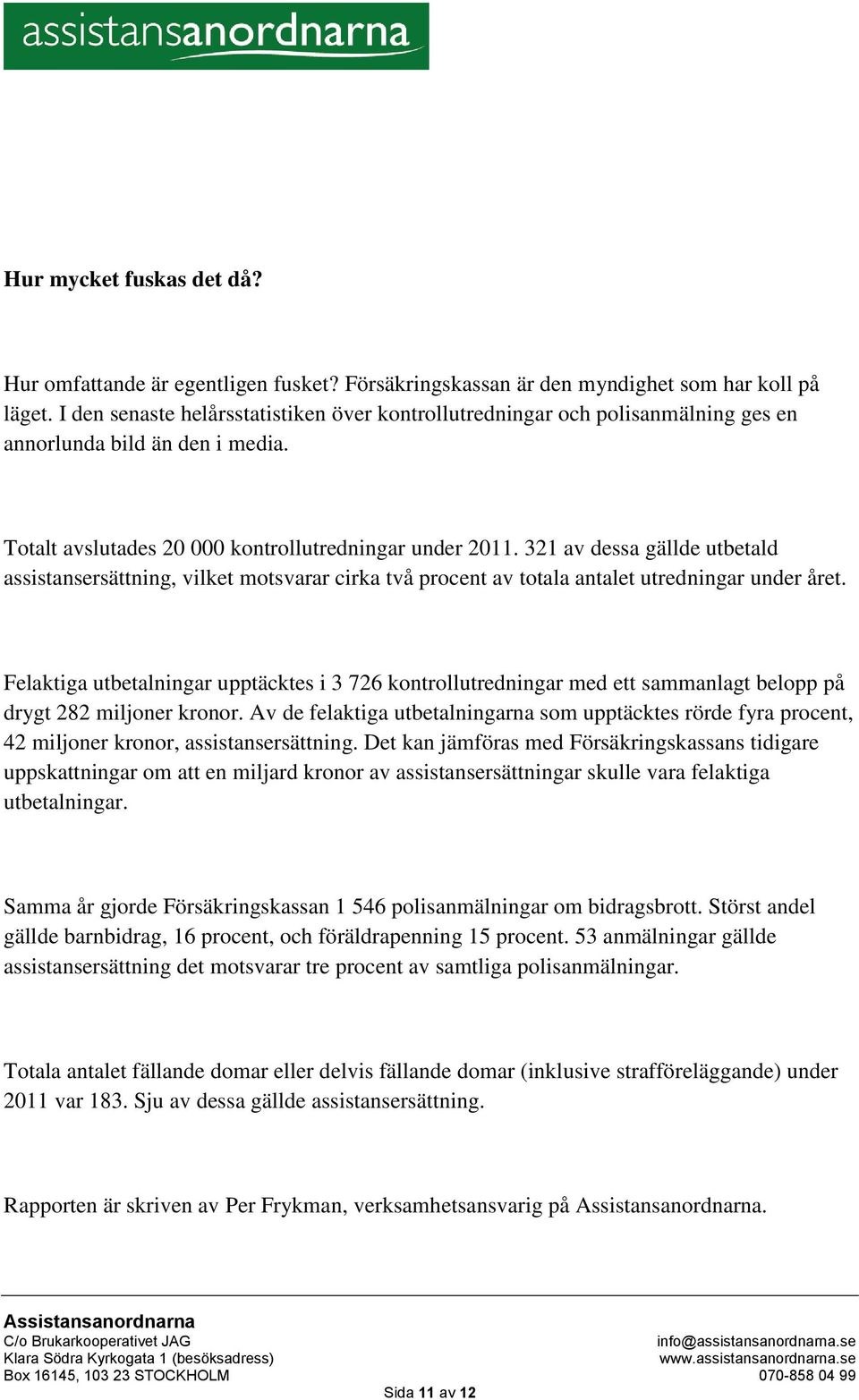 321 av dessa gällde utbetald assistansersättning, vilket motsvarar cirka två procent av totala antalet utredningar under året.