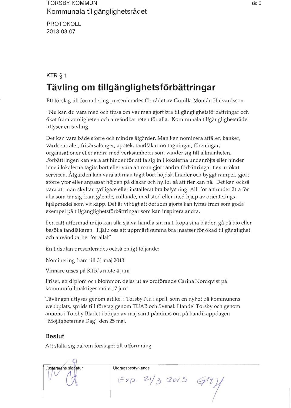 Man kan nominera affärer, banker, vårdcentraler, frisörsalonger, apotek, tandläkarmottagningar, föreningar, orgartisationer eller andra med verksamheter som vänder sig till allmänheten.