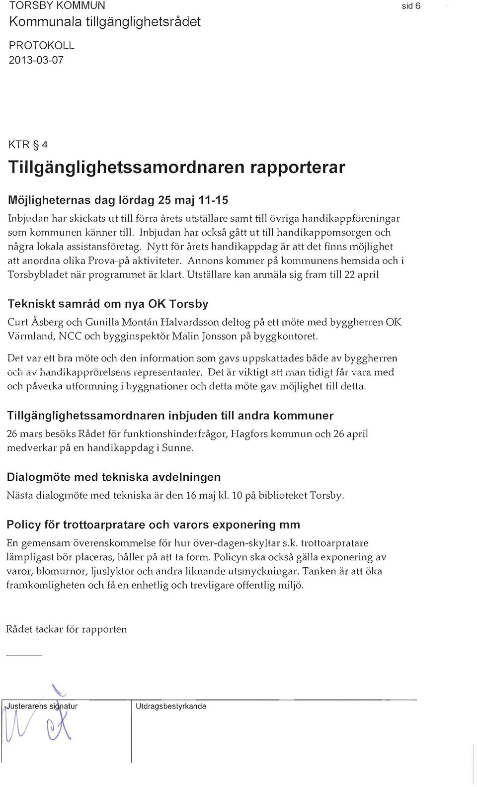 Nytt för årets handikappdag är att det finns möjlighet att anordna olika Prova på aktiviteter. Annons kommer på kommunens hemsida och i Torsbybladet när progranunet är klart.