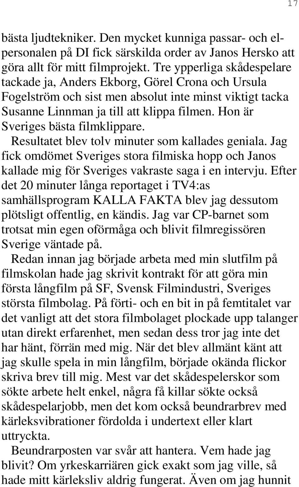 Hon är Sveriges bästa filmklippare. Resultatet blev tolv minuter som kallades geniala. Jag fick omdömet Sveriges stora filmiska hopp och Janos kallade mig för Sveriges vakraste saga i en intervju.